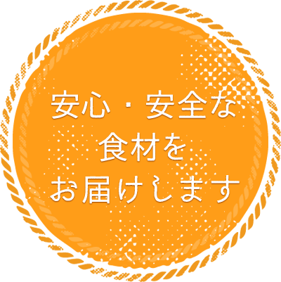 安心・安全な食材をお届けします